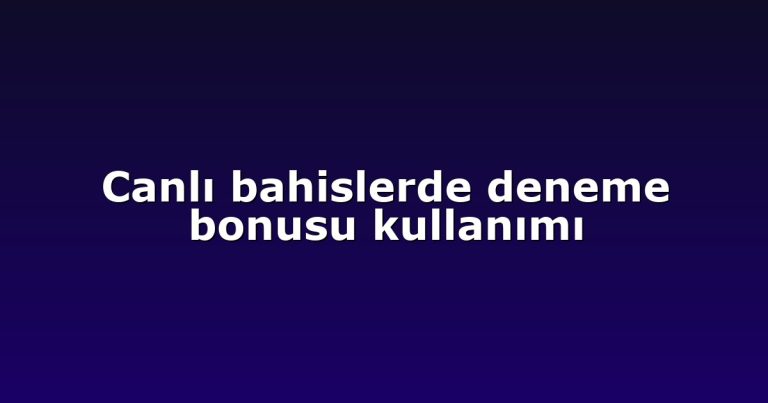 Canlı bahislerde deneme bonusu kullanımı