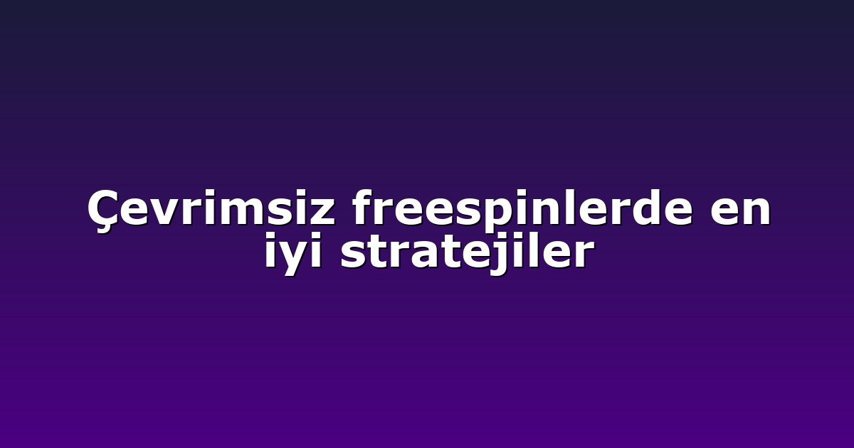 Çevrimsiz freespinlerde en iyi stratejiler
