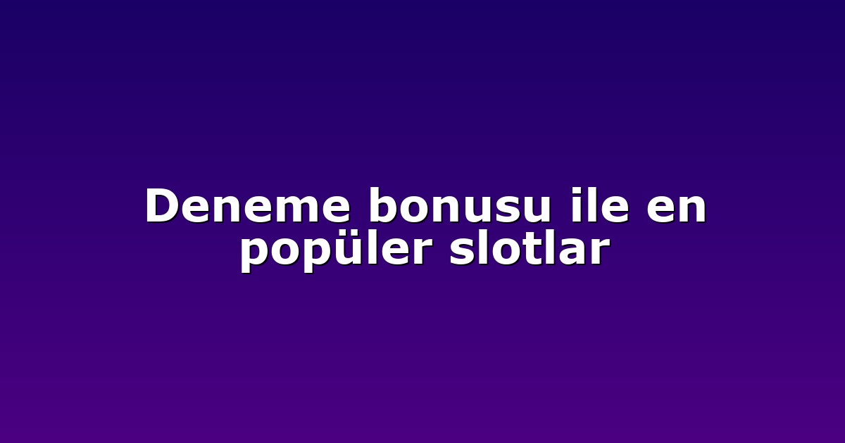 Deneme bonusu ile en popüler slotlar