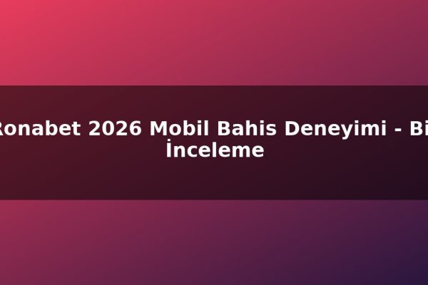 Ronabet 2026 Mobil Bahis Deneyimi – Bir İnceleme