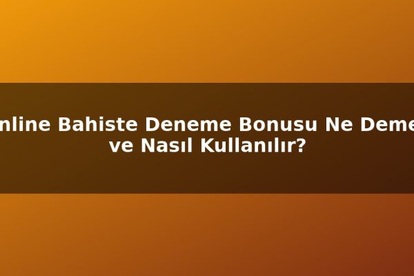 Online Bahiste Deneme Bonusu Ne Demek ve Nasıl Kullanılır?